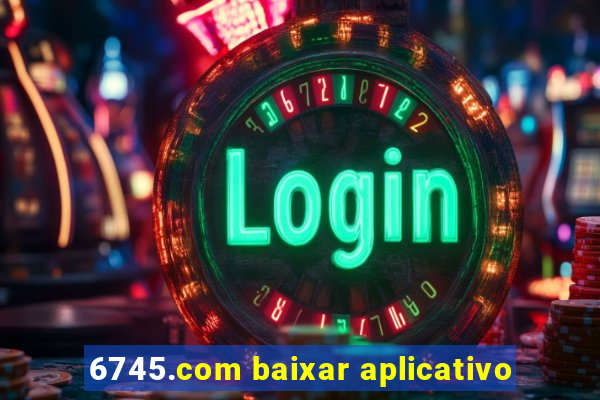 6745.com baixar aplicativo
